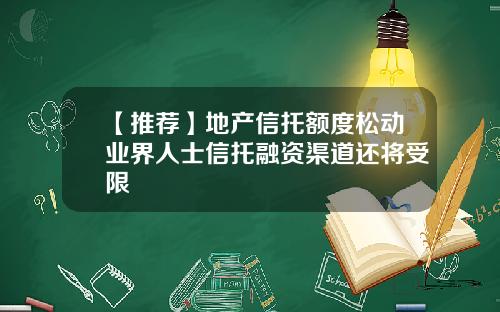 【推荐】地产信托额度松动业界人士信托融资渠道还将受限