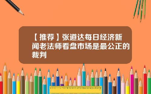 【推荐】张道达每日经济新闻老法师看盘市场是最公正的裁判