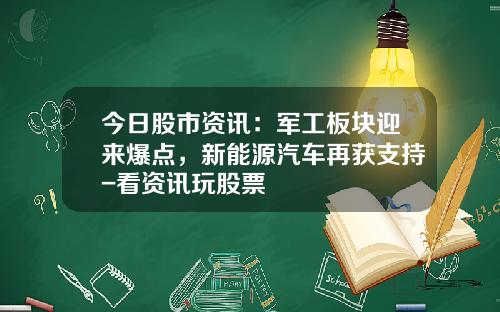 今日股市资讯：军工板块迎来爆点，新能源汽车再获支持-看资讯玩股票