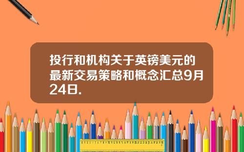 投行和机构关于英镑美元的最新交易策略和概念汇总9月24日.