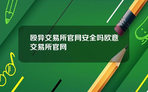 殴异交易所官网安全吗欧意交易所官网