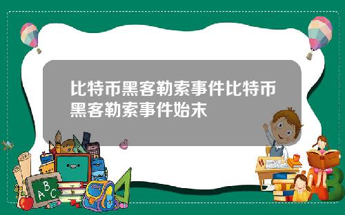 比特币黑客勒索事件比特币黑客勒索事件始末