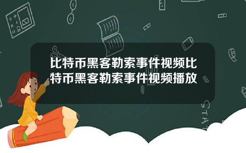 比特币黑客勒索事件视频比特币黑客勒索事件视频播放