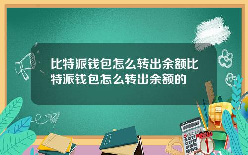 比特派钱包怎么转出余额比特派钱包怎么转出余额的