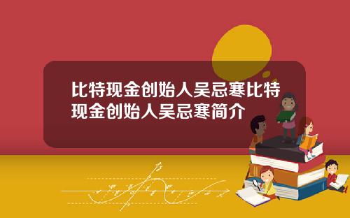 比特现金创始人吴忌寒比特现金创始人吴忌寒简介