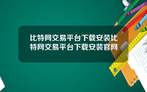 比特网交易平台下载安装比特网交易平台下载安装官网