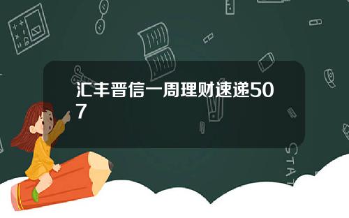 汇丰晋信一周理财速递507