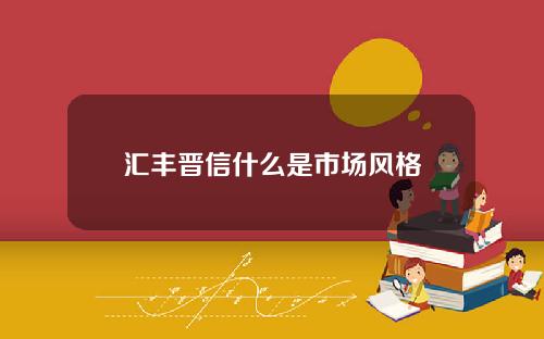 汇丰晋信什么是市场风格