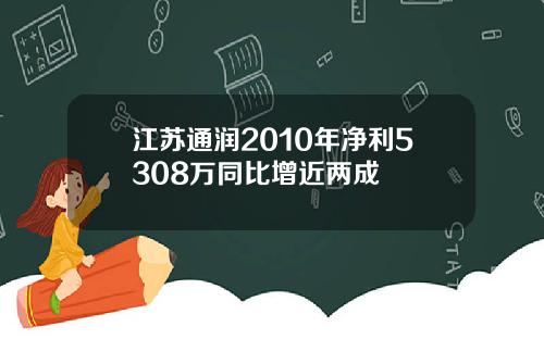 江苏通润2010年净利5308万同比增近两成