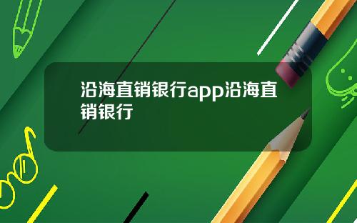 沿海直销银行app沿海直销银行