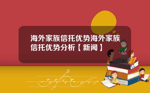 海外家族信托优势海外家族信托优势分析【新闻】