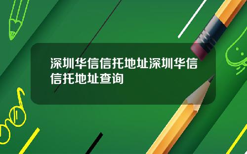 深圳华信信托地址深圳华信信托地址查询