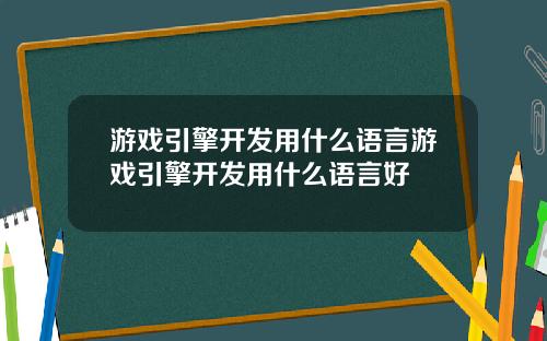 游戏引擎开发用什么语言游戏引擎开发用什么语言好