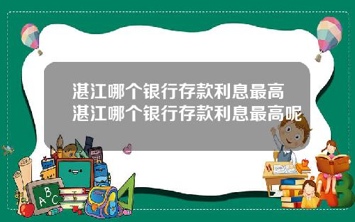 湛江哪个银行存款利息最高湛江哪个银行存款利息最高呢