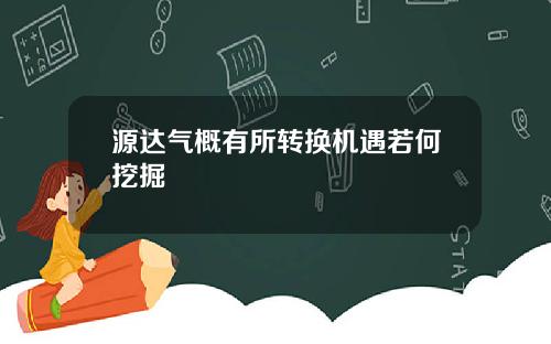 源达气概有所转换机遇若何挖掘