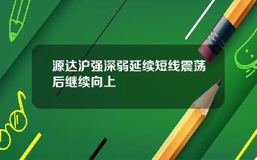 源达沪强深弱延续短线震荡后继续向上