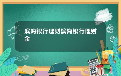 滨海银行理财滨海银行理财金