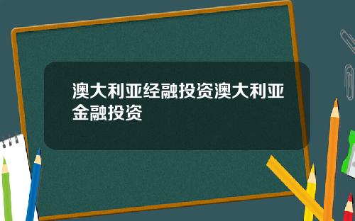 澳大利亚经融投资澳大利亚金融投资