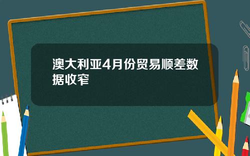 澳大利亚4月份贸易顺差数据收窄