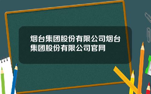 烟台集团股份有限公司烟台集团股份有限公司官网