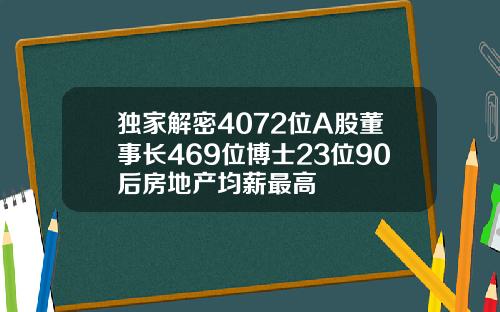 独家解密4072位A股董事长469位博士23位90后房地产均薪最高