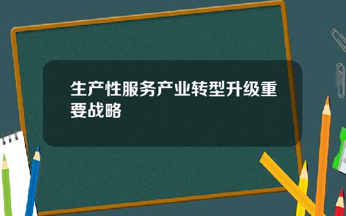 生产性服务产业转型升级重要战略