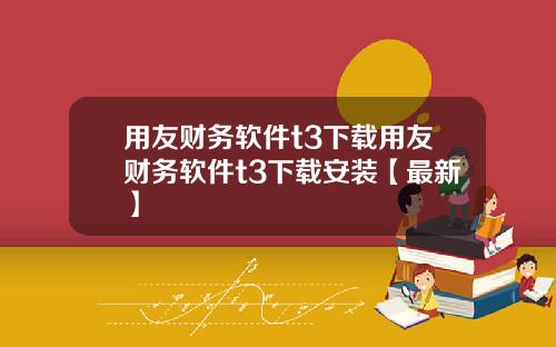 用友财务软件t3下载用友财务软件t3下载安装【最新】