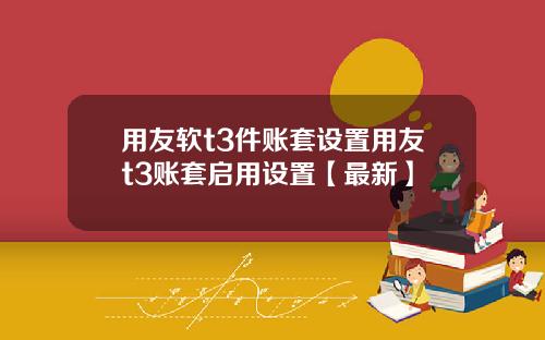 用友软t3件账套设置用友t3账套启用设置【最新】