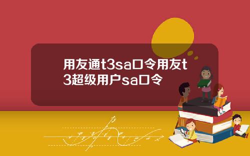 用友通t3sa口令用友t3超级用户sa口令