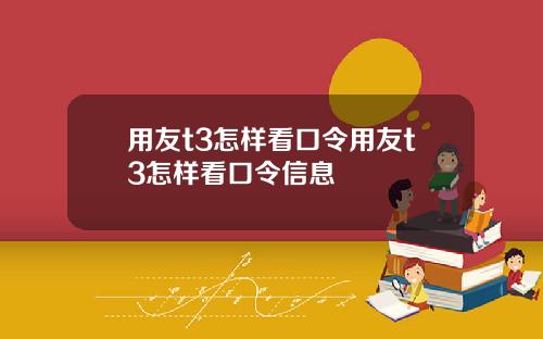 用友t3怎样看口令用友t3怎样看口令信息