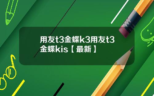 用友t3金蝶k3用友t3金蝶kis【最新】