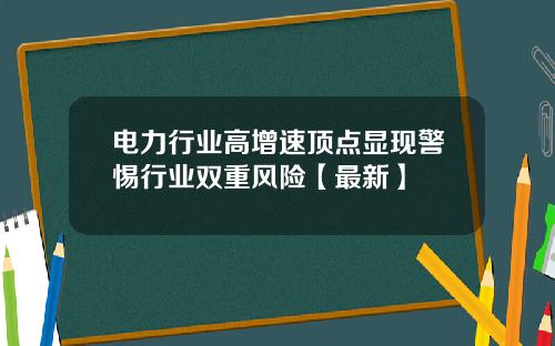 电力行业高增速顶点显现警惕行业双重风险【最新】