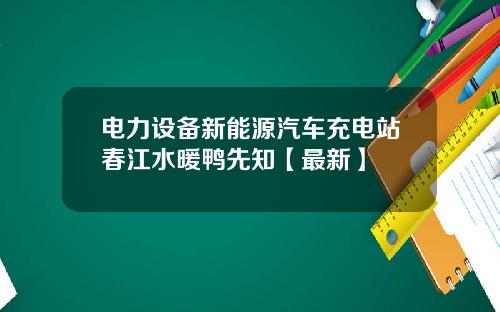 电力设备新能源汽车充电站春江水暖鸭先知【最新】