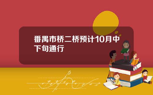 番禺市桥二桥预计10月中下旬通行