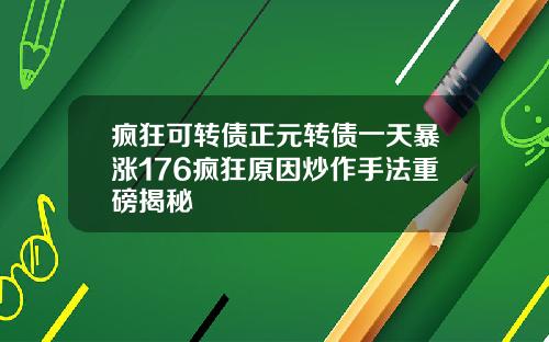 疯狂可转债正元转债一天暴涨176疯狂原因炒作手法重磅揭秘