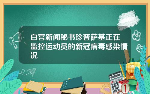 白宫新闻秘书珍普萨基正在监控运动员的新冠病毒感染情况