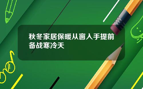 秋冬家居保暖从窗入手提前备战寒冷天