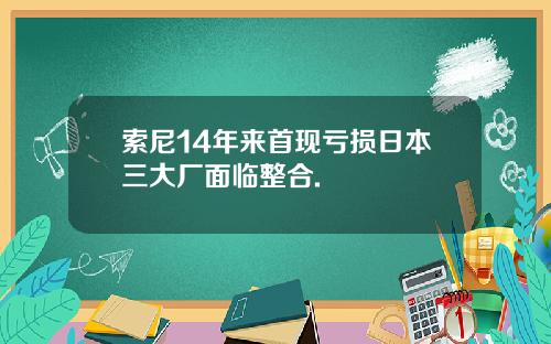 索尼14年来首现亏损日本三大厂面临整合.