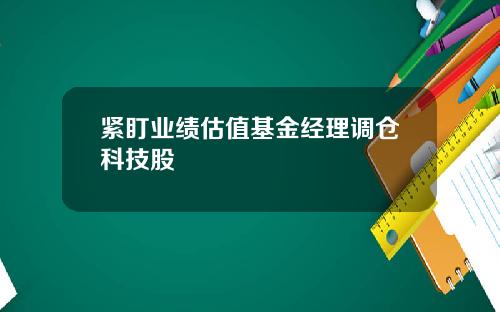 紧盯业绩估值基金经理调仓科技股