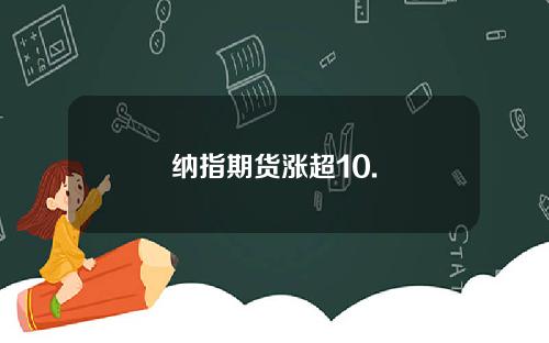 纳指期货涨超10.