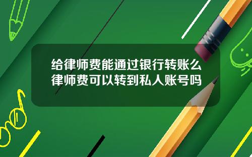 给律师费能通过银行转账么律师费可以转到私人账号吗