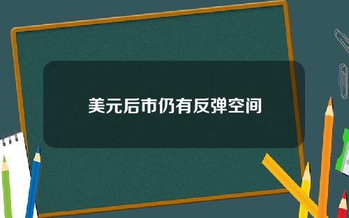 美元后市仍有反弹空间