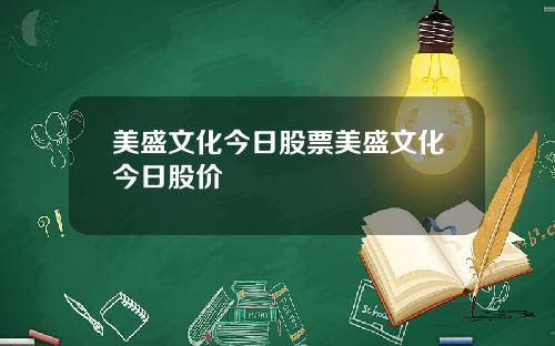 美盛文化今日股票美盛文化今日股价