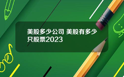 美股多少公司 美股有多少只股票2023