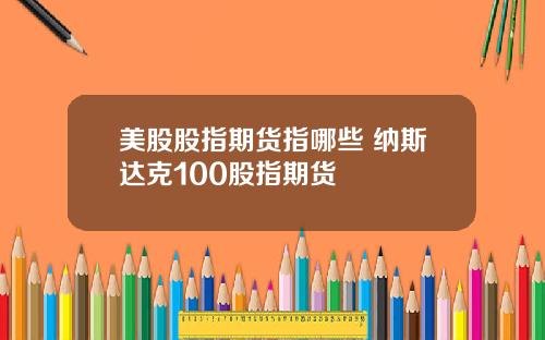 美股股指期货指哪些 纳斯达克100股指期货