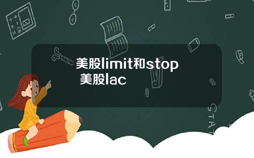 美股limit和stop 美股lac