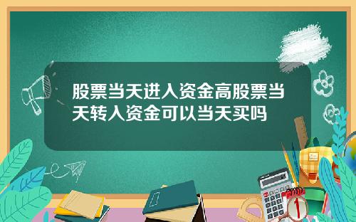 股票当天进入资金高股票当天转入资金可以当天买吗