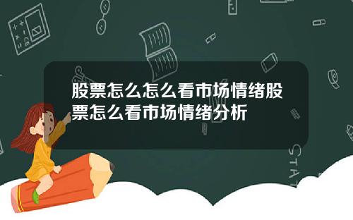 股票怎么怎么看市场情绪股票怎么看市场情绪分析