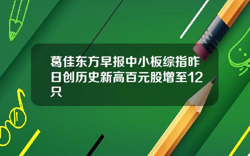 葛佳东方早报中小板综指昨日创历史新高百元股增至12只