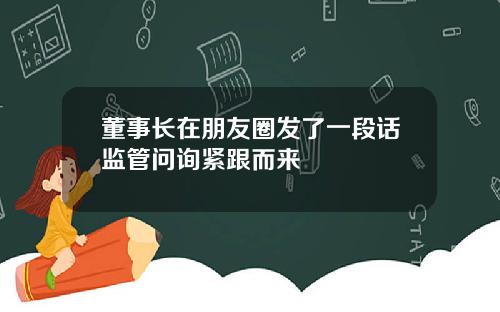 董事长在朋友圈发了一段话监管问询紧跟而来